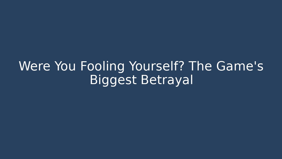 Were You Fooling Yourself? The Game's Biggest Betrayal - Método de Aprovação