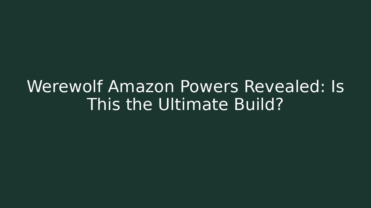 Werewolf Amazon Powers Revealed: Is This the Ultimate Build? - Método de Aprovação