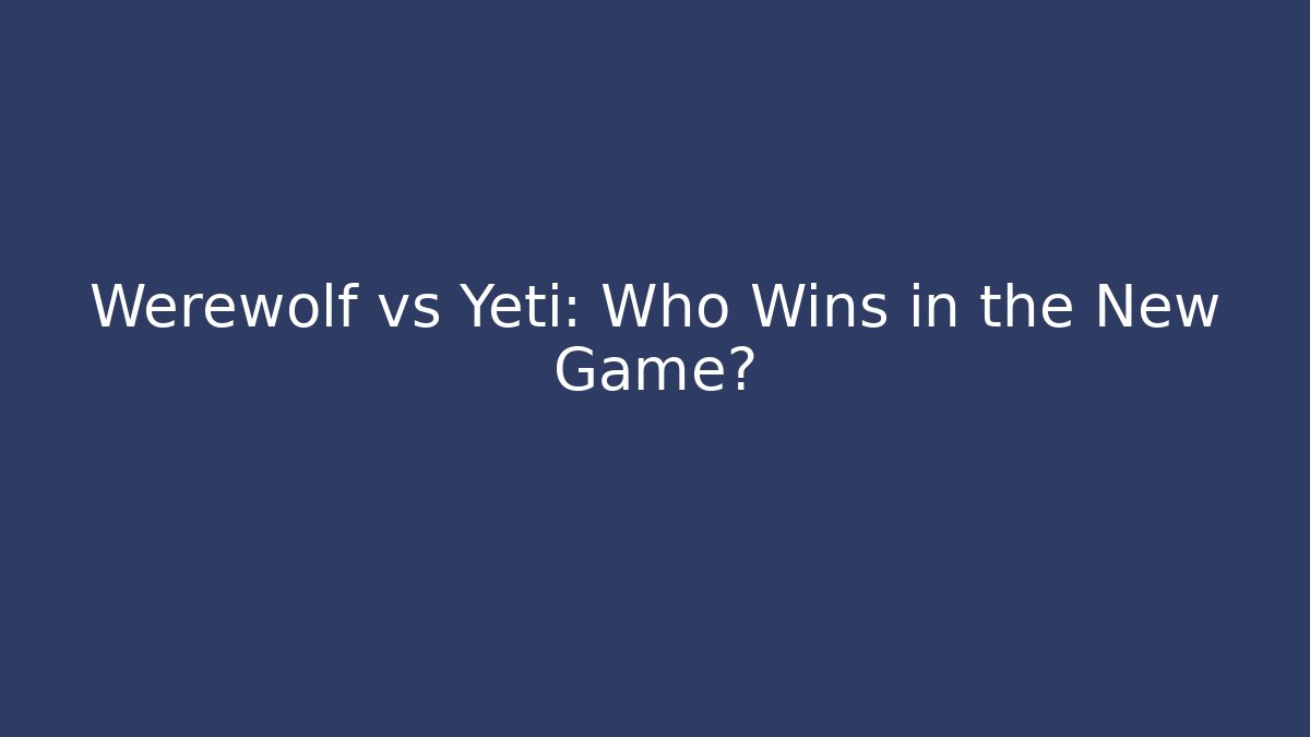 Werewolf vs Yeti: Who Wins in the New Game?