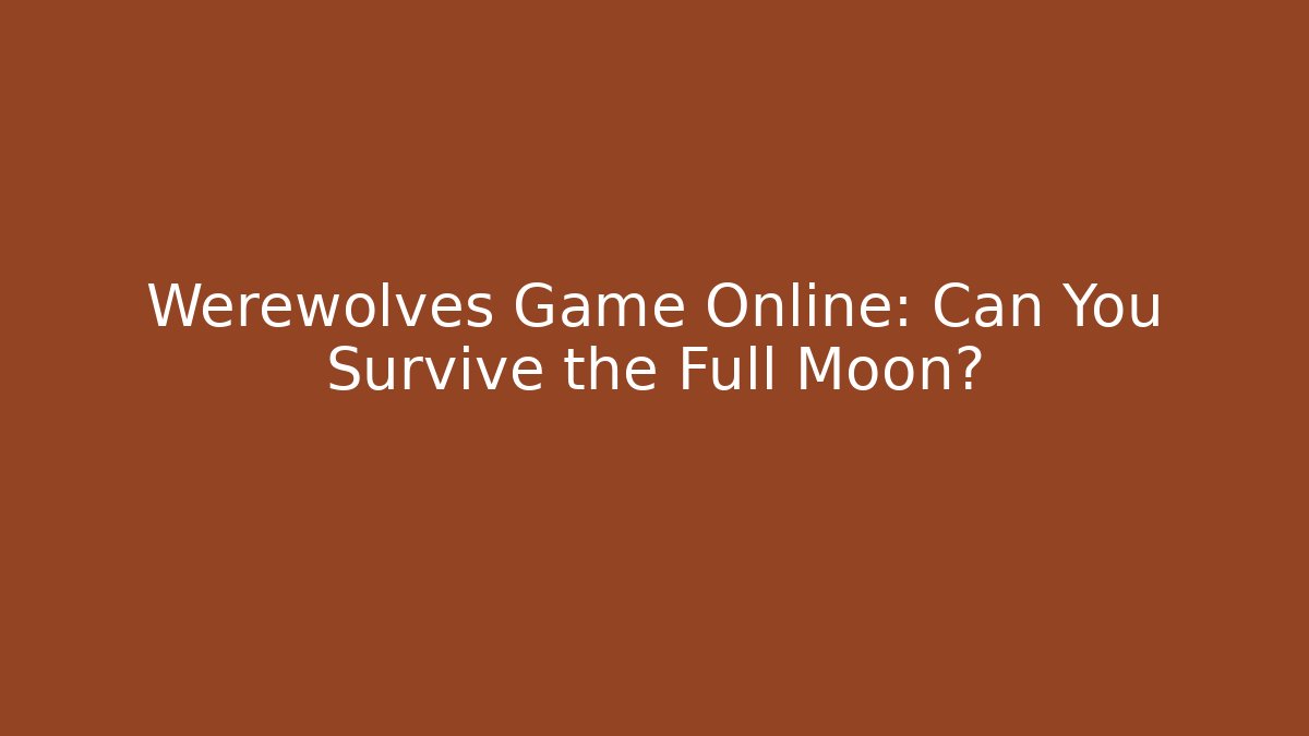 Werewolves Game Online: Can You Survive the Full Moon? - Método de Aprovação