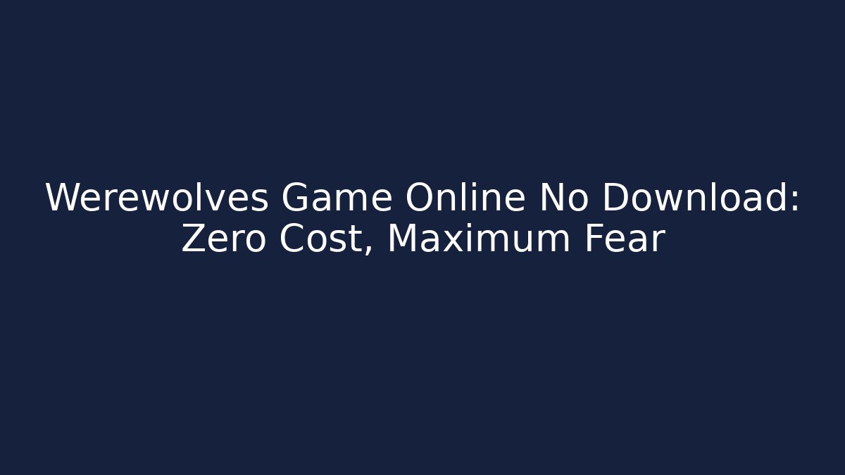 Werewolves Game Online No Download: Zero Cost, Maximum Fear