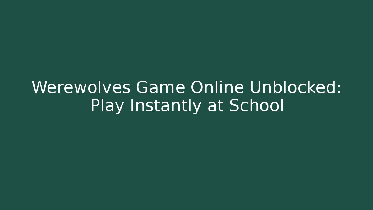 Werewolves Game Online Unblocked: Play Instantly at School
