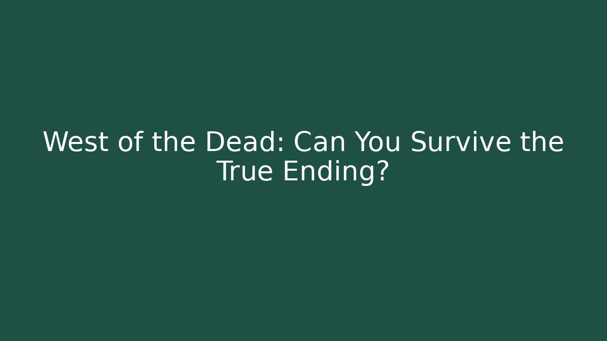 West of the Dead: Can You Survive the True Ending?