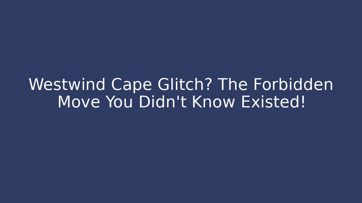 Westwind Cape Glitch? The Forbidden Move You Didn't Know Existed!