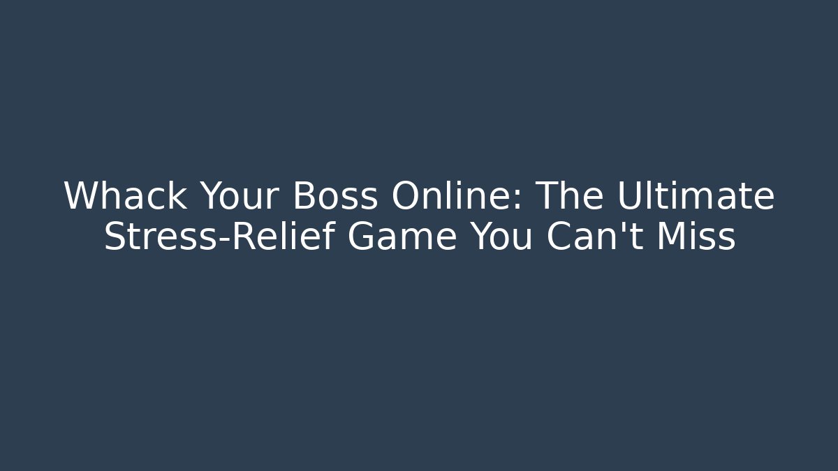 Whack Your Boss Online: The Ultimate Stress-Relief Game You Can't Miss
