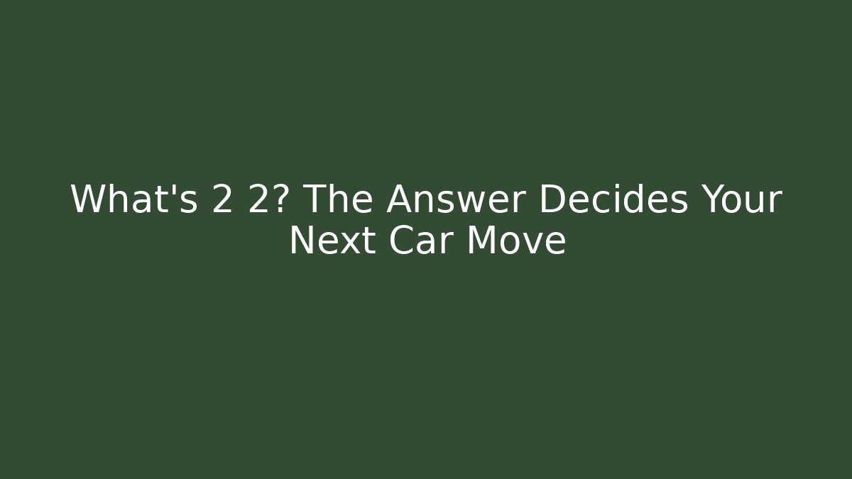What's 2+2? The Answer Decides Your Next Car Move