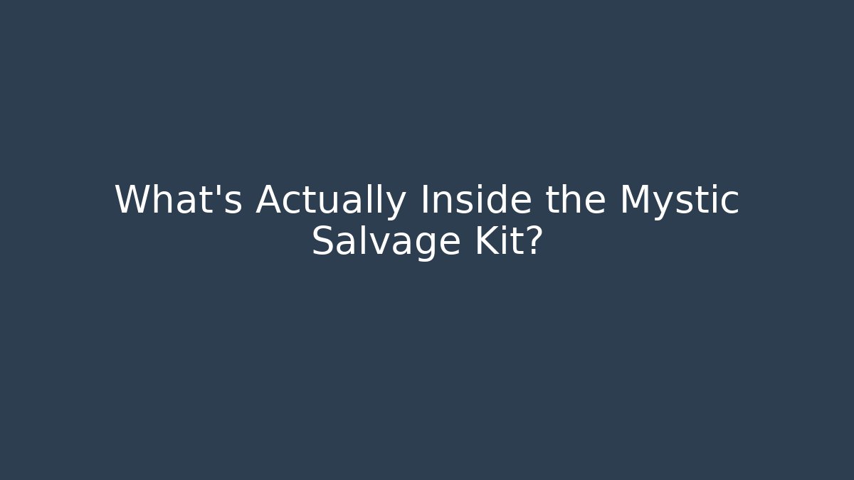 What's Actually Inside the Mystic Salvage Kit?