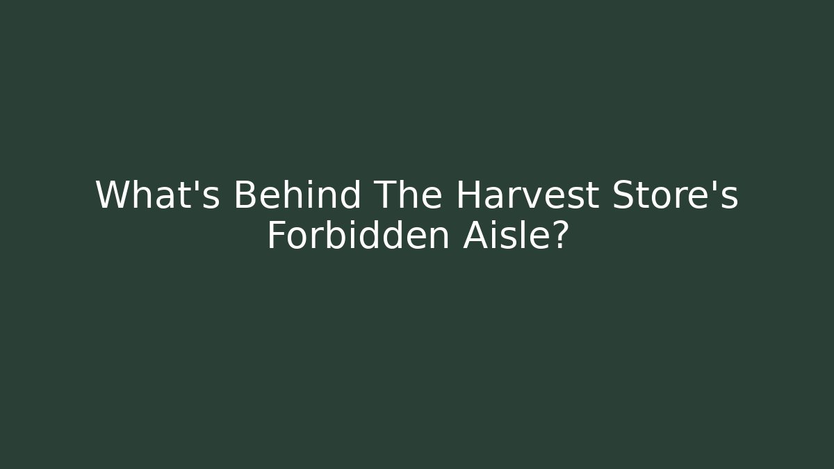 What's Behind The Harvest Store's Forbidden Aisle?