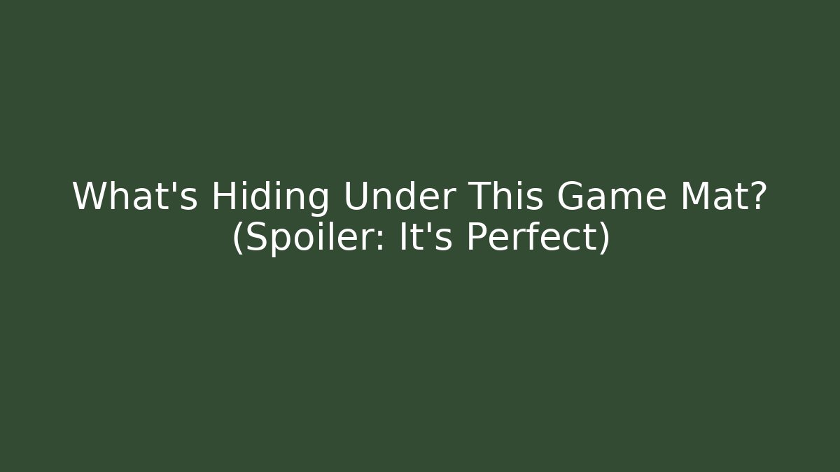 What's Hiding Under This Game Mat? (Spoiler: It's Perfect)