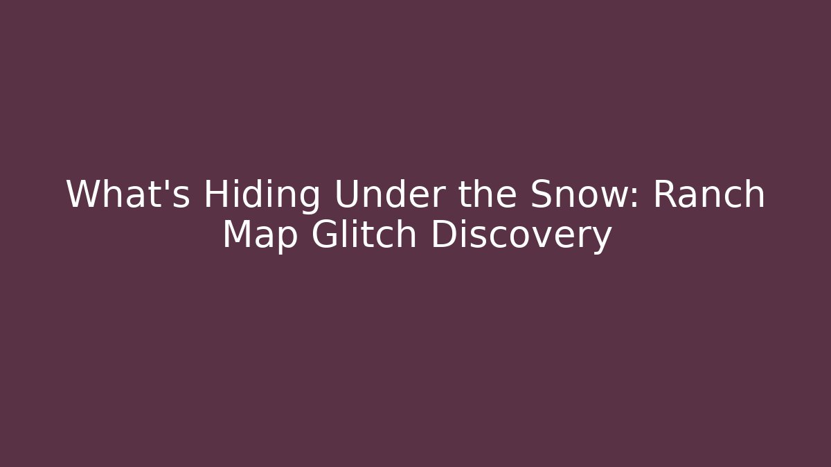 What's Hiding Under the Snow: Ranch Map Glitch Discovery