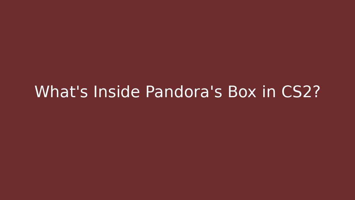 What's Inside Pandora's Box in CS2?