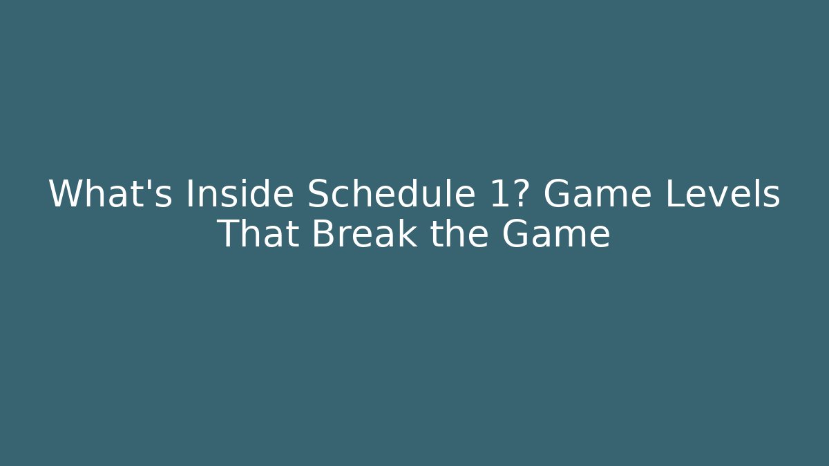 What's Inside Schedule 1? Game Levels That Break the Game
