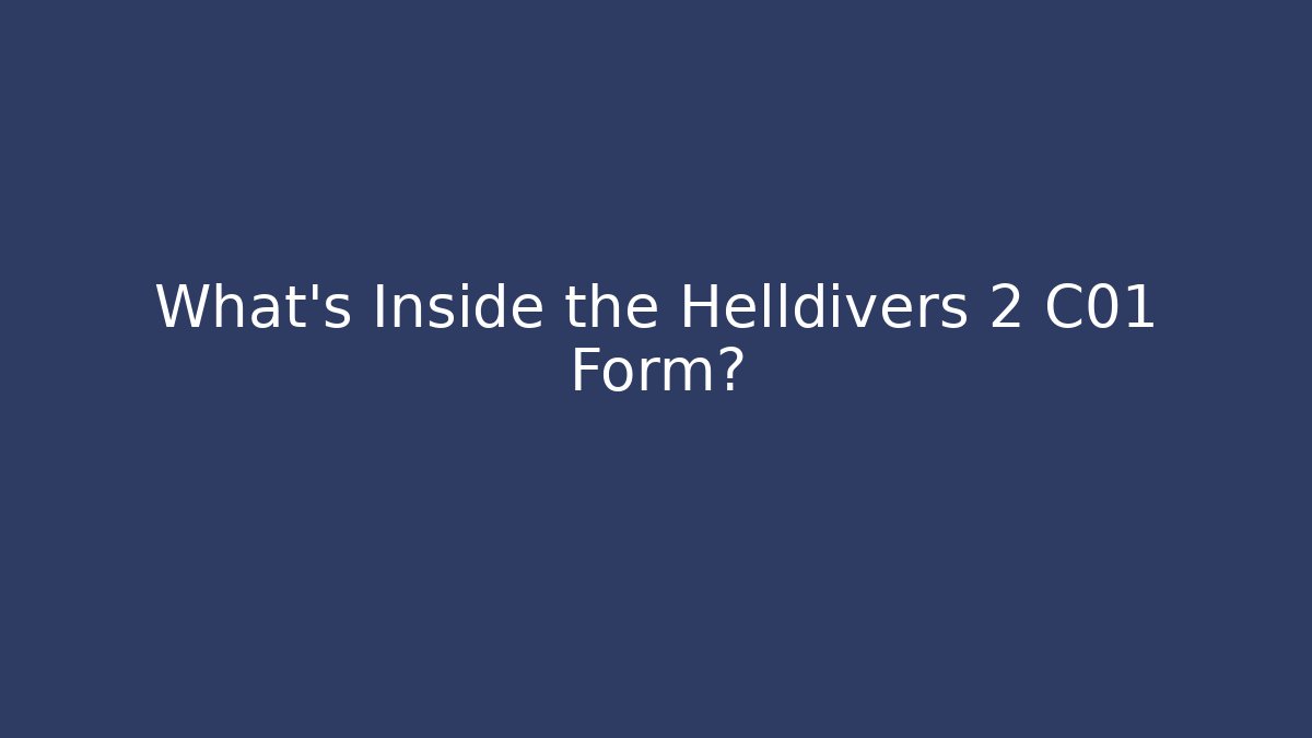 What's Inside the Helldivers 2 C01 Form?