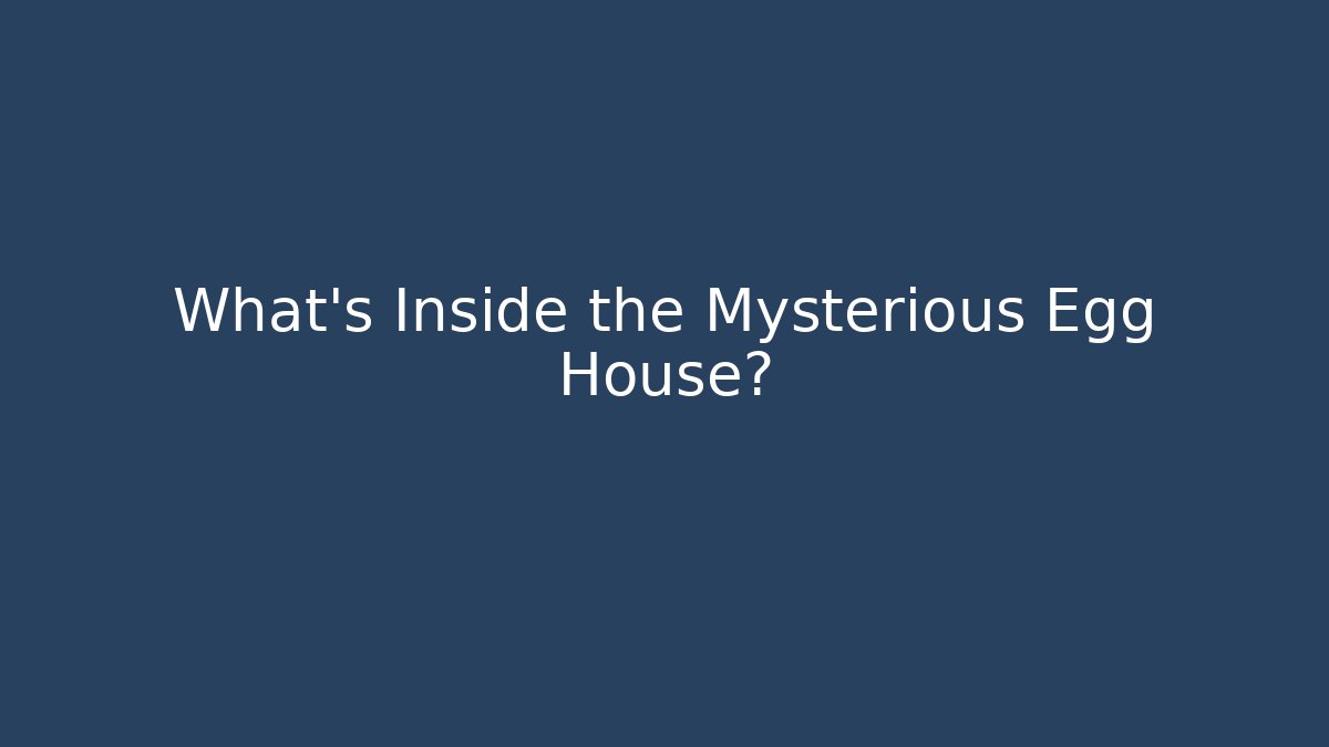 What's Inside the Mysterious Egg House?