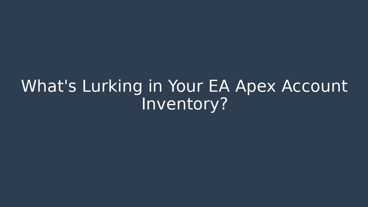 What's Lurking in Your EA Apex Account Inventory?