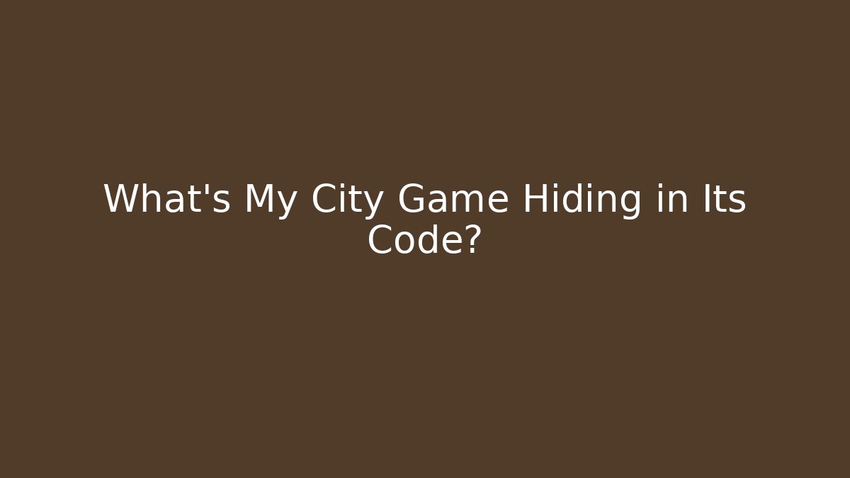 What's My City Game Hiding in Its Code?