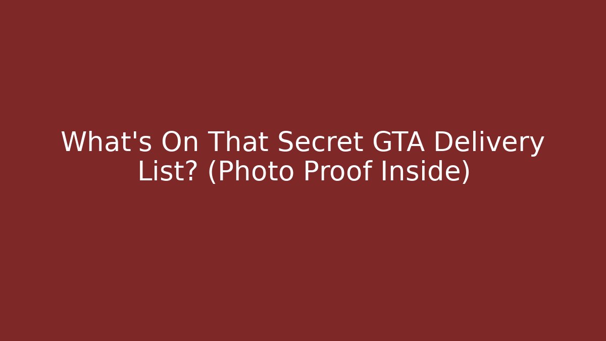 What's On That Secret GTA Delivery List? (Photo Proof Inside)