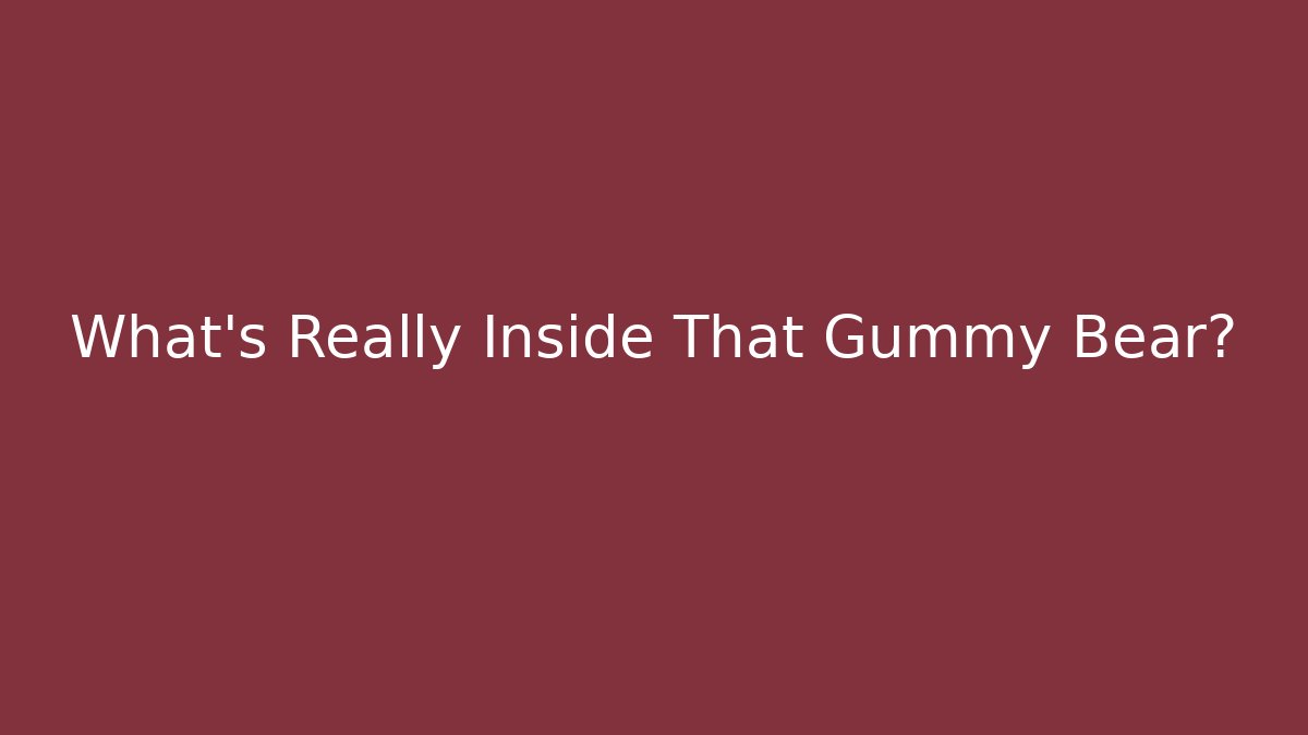 What's Really Inside That Gummy Bear?