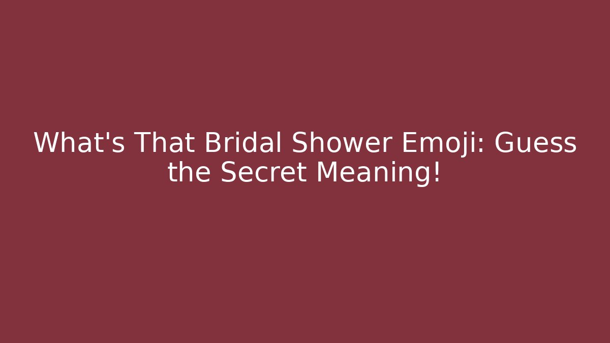 What's That Bridal Shower Emoji: Guess the Secret Meaning!