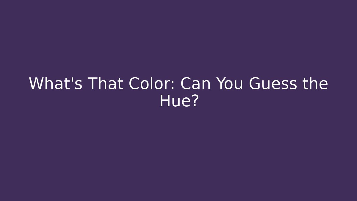 What's That Color: Can You Guess the Hue?