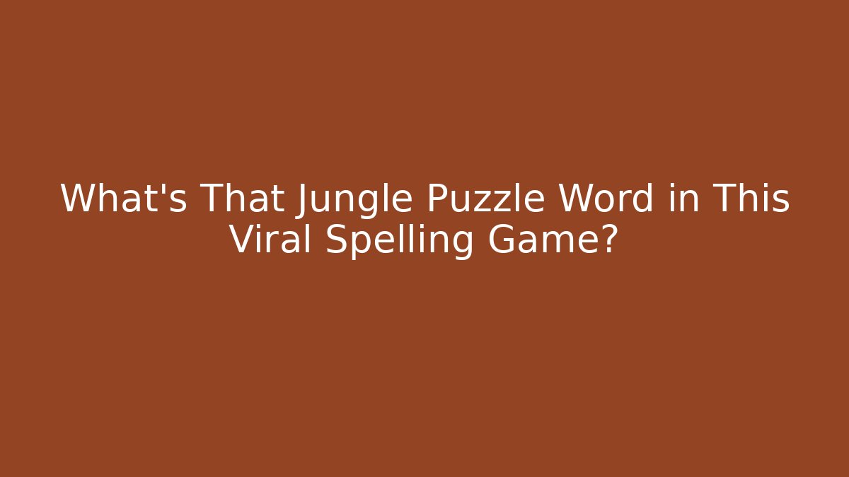 What's That Jungle Puzzle Word in This Viral Spelling Game?