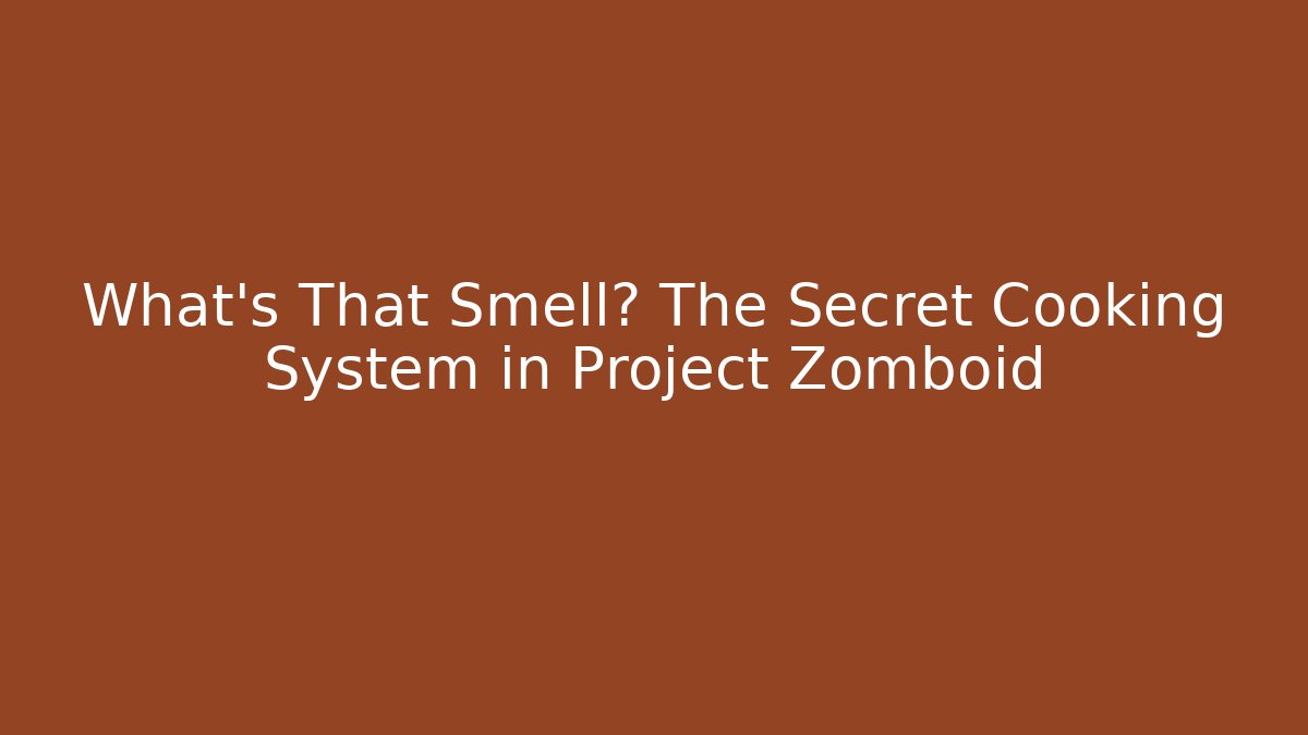 What's That Smell? The Secret Cooking System in Project Zomboid
