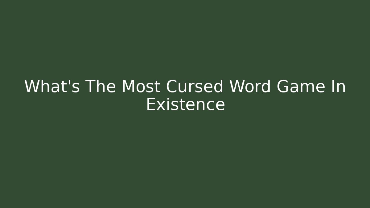 What's The Most Cursed Word Game In Existence