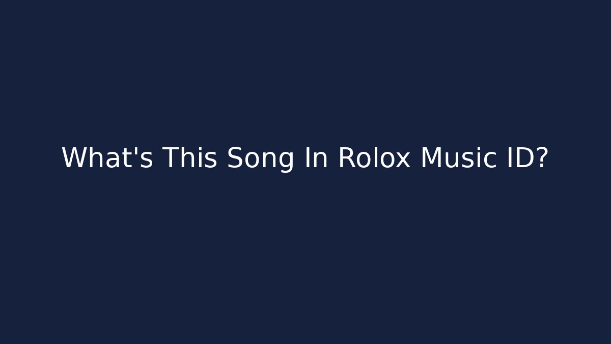 What's This Song In Rolox Music ID?