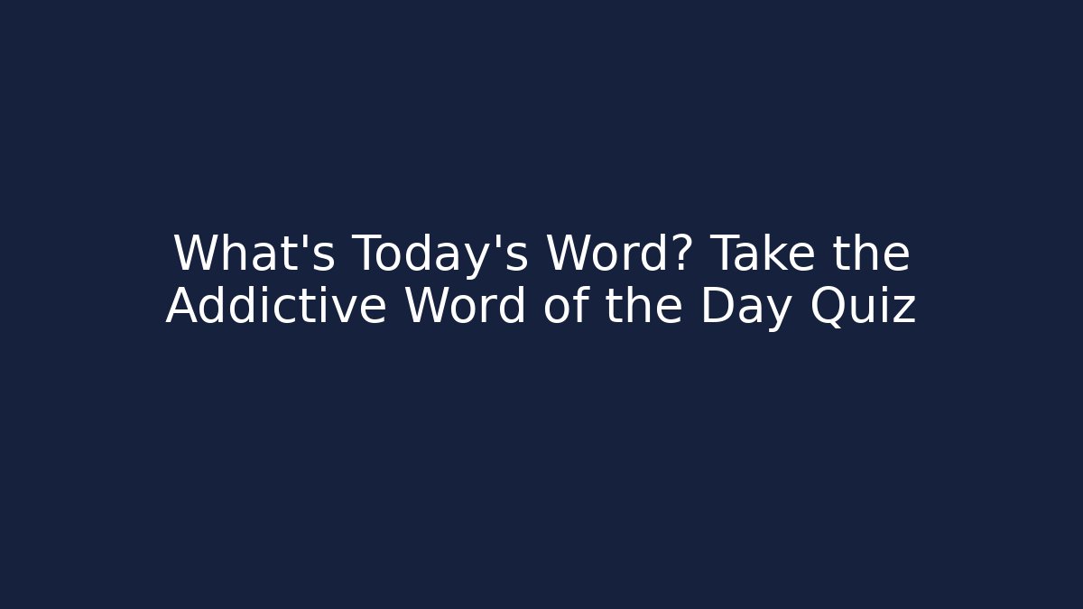 What's Today's Word? Take the Addictive Word of the Day Quiz