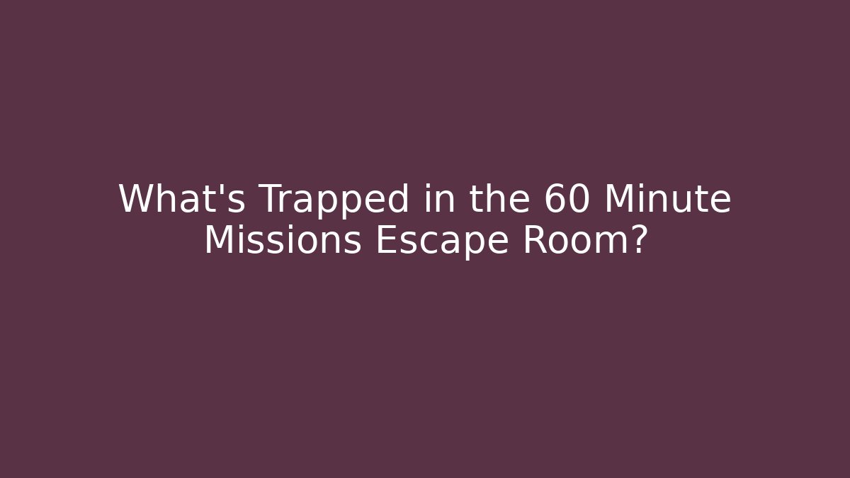 What's Trapped in the 60 Minute Missions Escape Room?