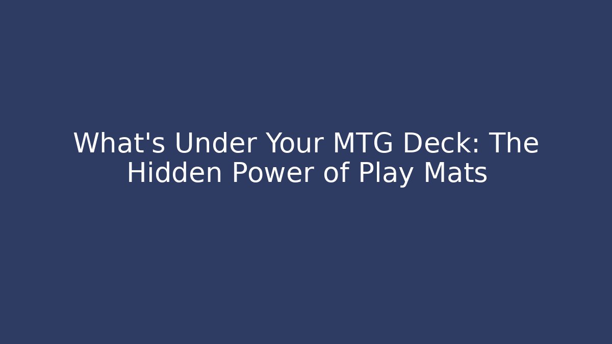 What's Under Your MTG Deck: The Hidden Power of Play Mats