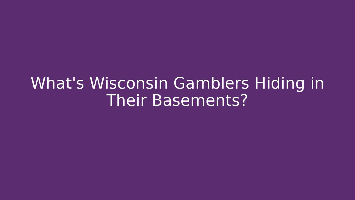 What's Wisconsin Gamblers Hiding in Their Basements?