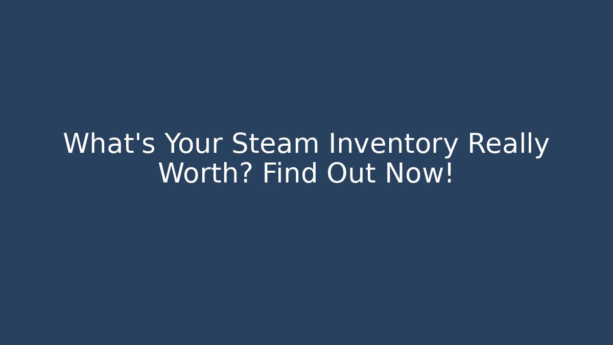 What's Your Steam Inventory Really Worth? Find Out Now!