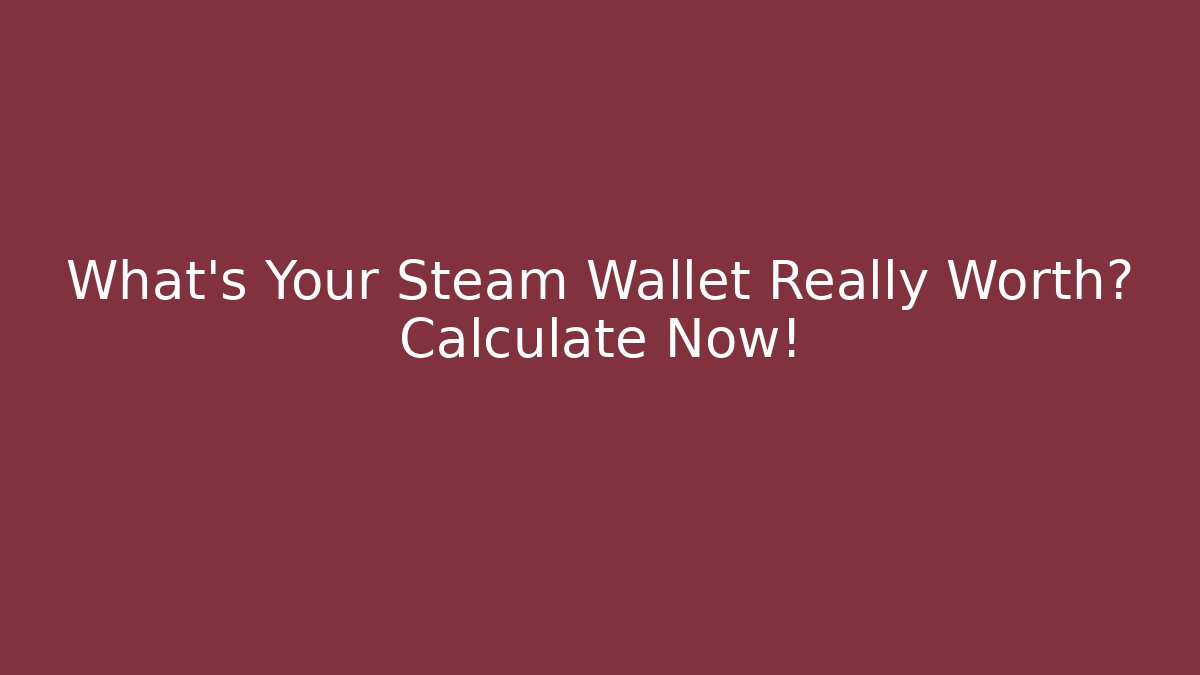 What's Your Steam Wallet Really Worth? Calculate Now!