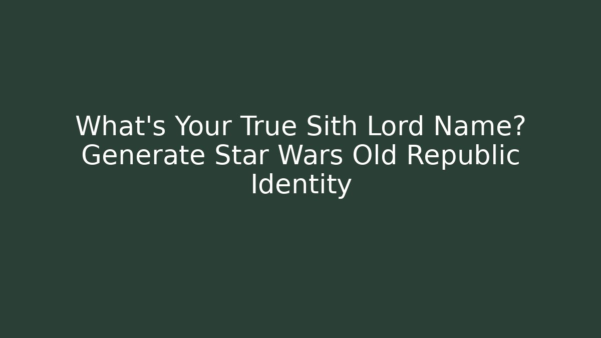 What's Your True Sith Lord Name? Generate Star Wars Old Republic Identity