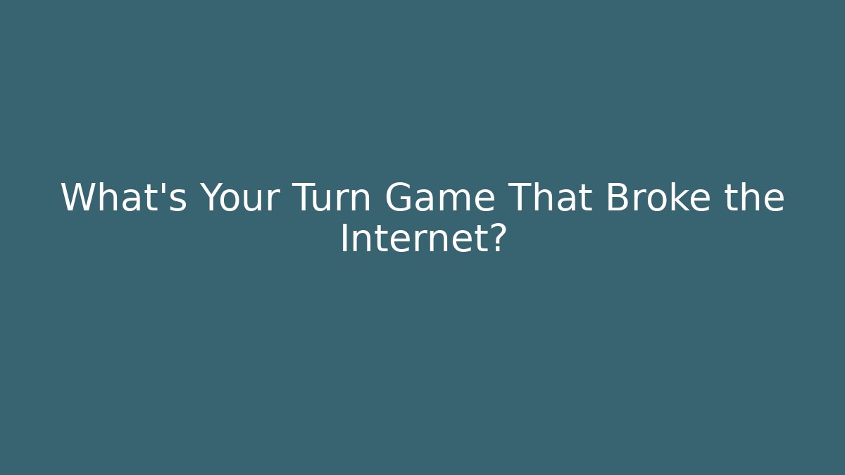What's Your Turn Game That Broke the Internet? - Método de Aprovação