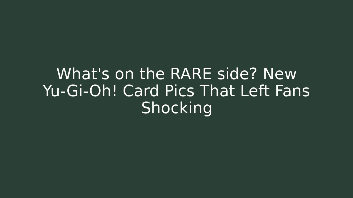 What's on the RARE side? New Yu-Gi-Oh! Card Pics That Left Fans Shocking