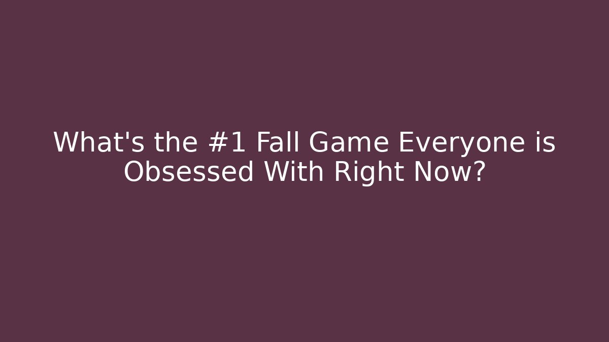 What's the #1 Fall Game Everyone is Obsessed With Right Now?