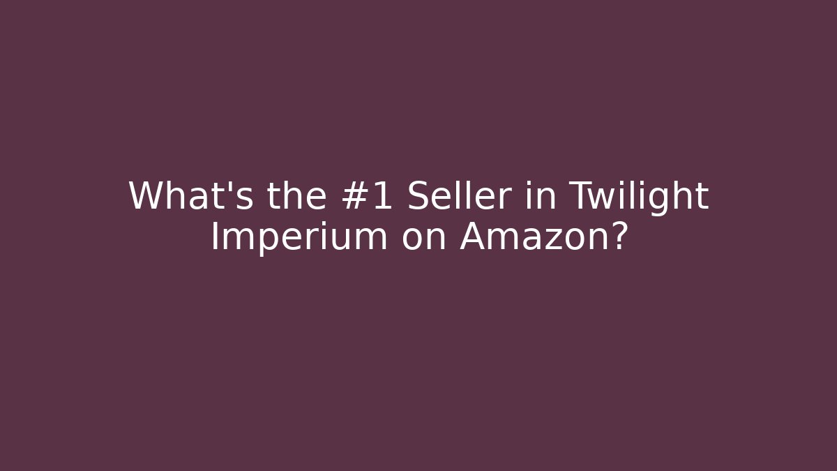 What's the #1 Seller in Twilight Imperium on Amazon? - Método de Aprovação