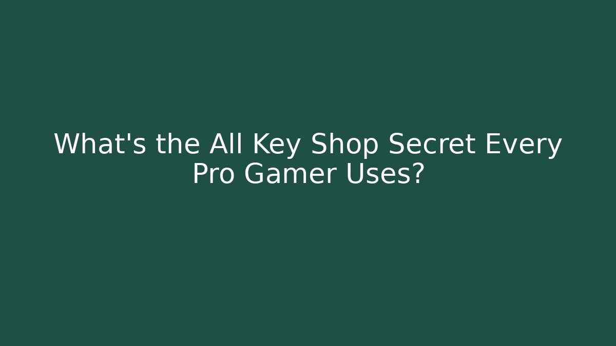 What's the All Key Shop Secret Every Pro Gamer Uses?