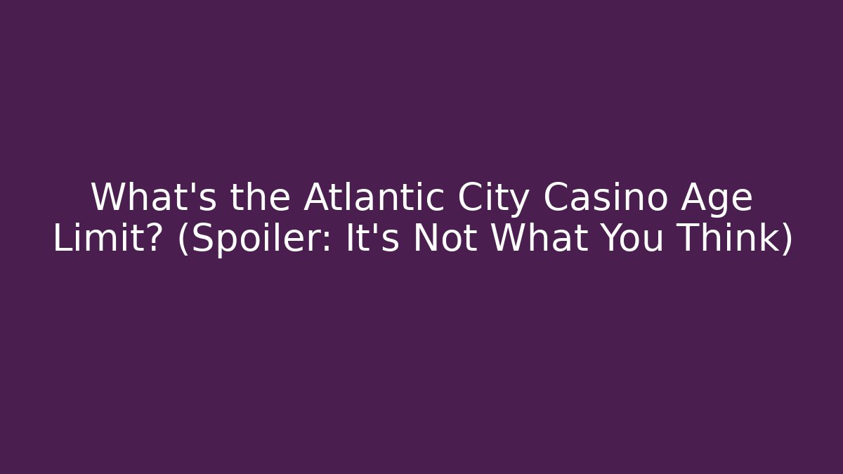 What's the Atlantic City Casino Age Limit? (Spoiler: It's Not What You Think)