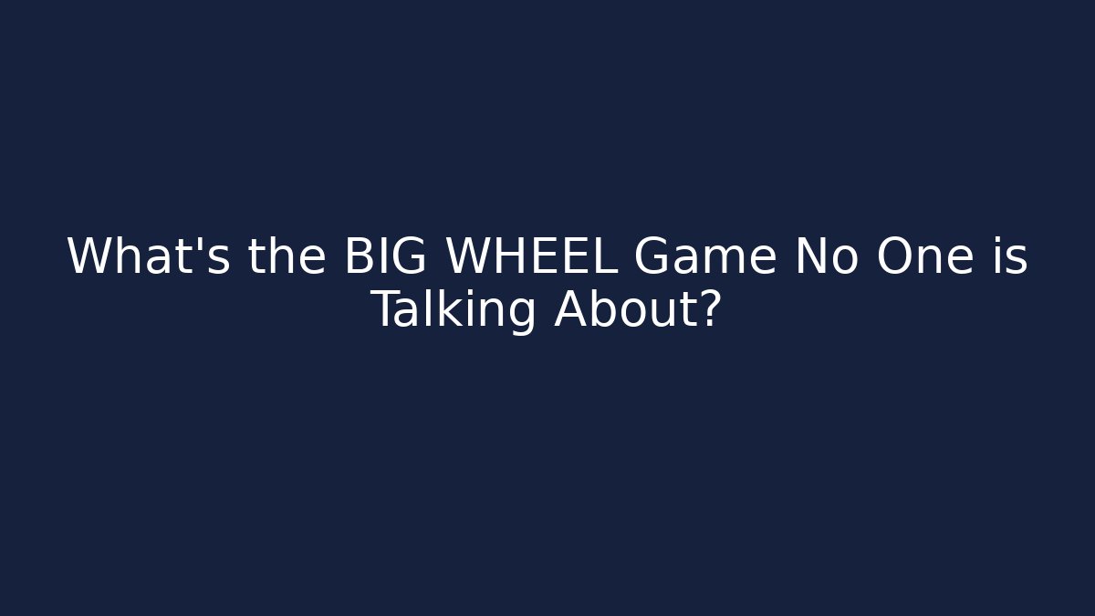 What's the BIG WHEEL Game No One is Talking About?