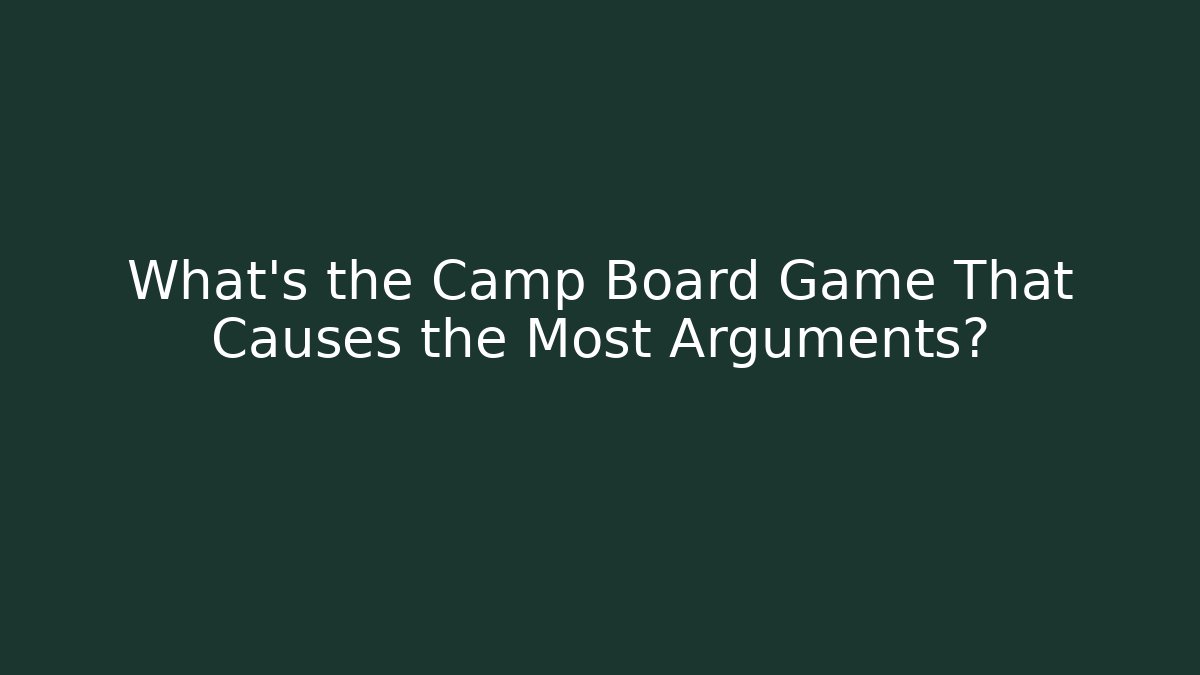 What's the Camp Board Game That Causes the Most Arguments?