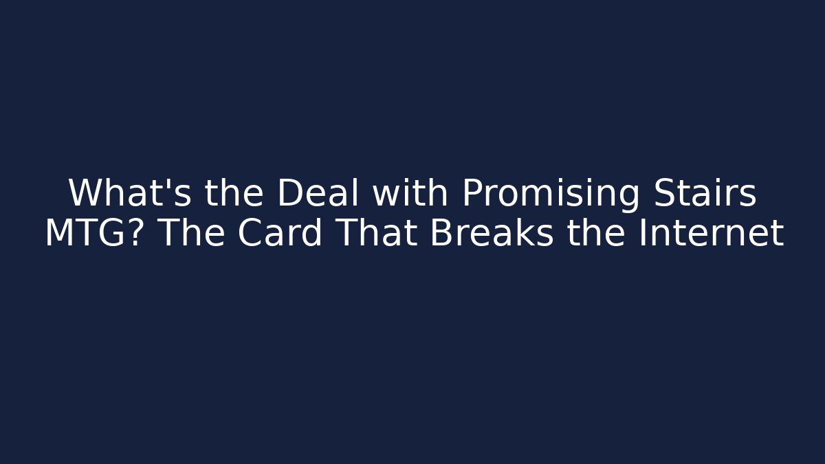 What's the Deal with Promising Stairs MTG? The Card That Breaks the Internet - Método de Aprovação