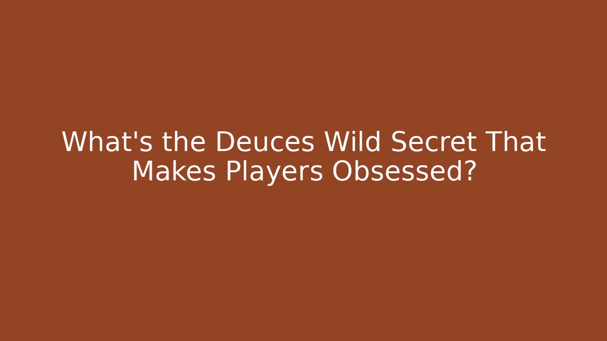 What's the Deuces Wild Secret That Makes Players Obsessed?