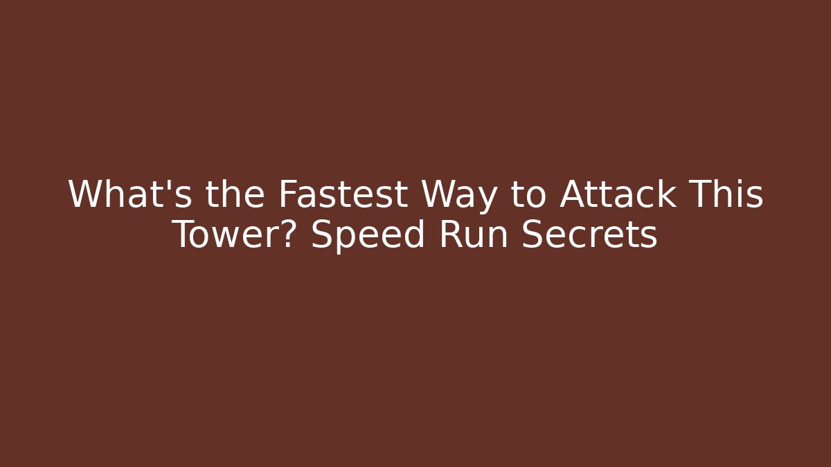 What's the Fastest Way to Attack This Tower? Speed Run Secrets