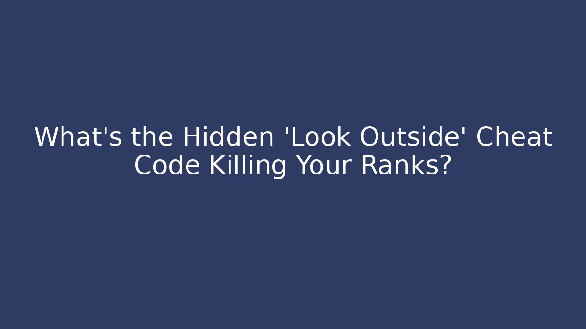 What's the Hidden 'Look Outside' Cheat Code Killing Your Ranks?