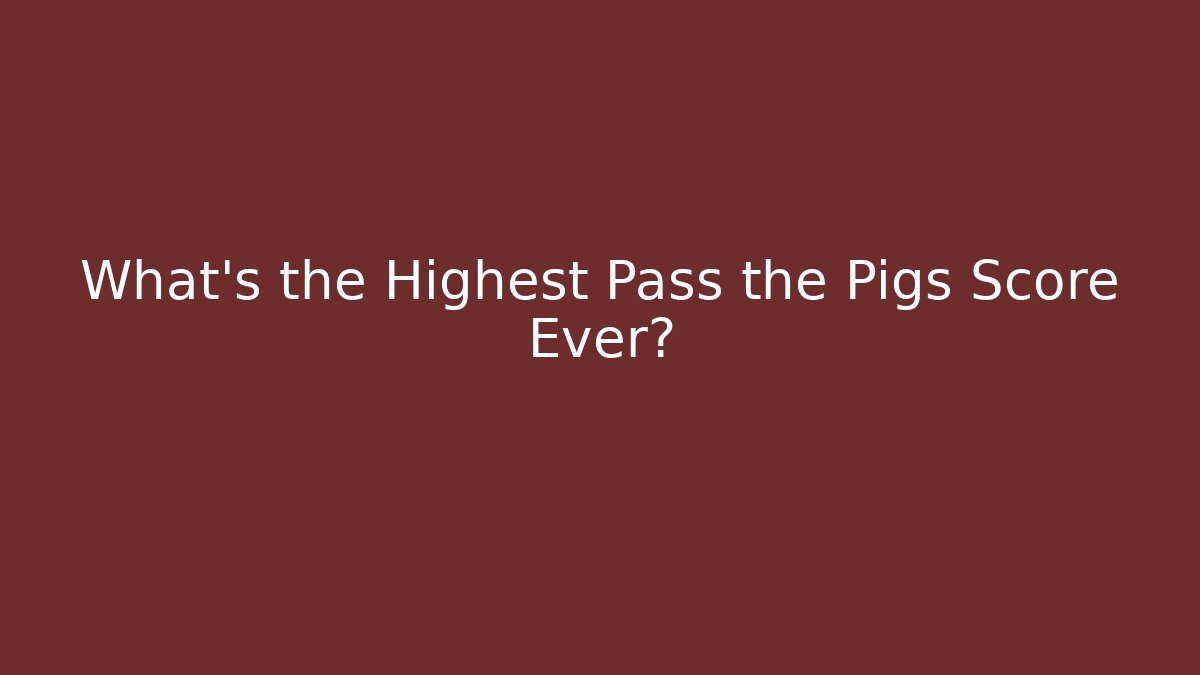 What's the Highest Pass the Pigs Score Ever? - Método de Aprovação