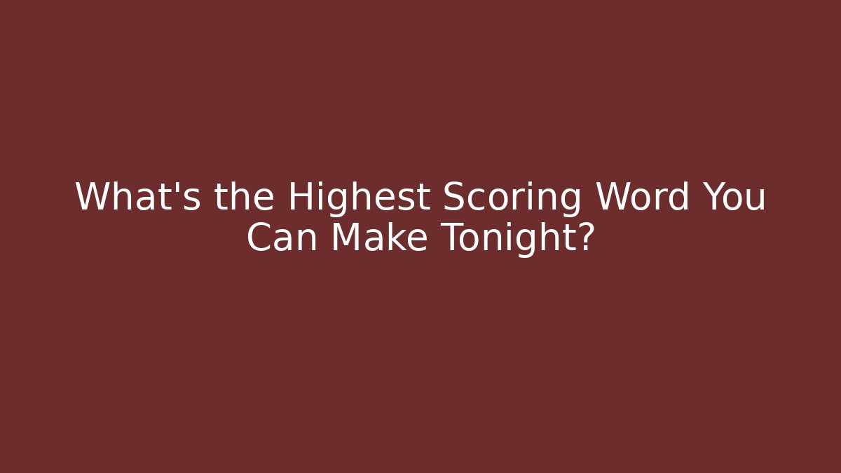 What's the Highest Scoring Word You Can Make Tonight?