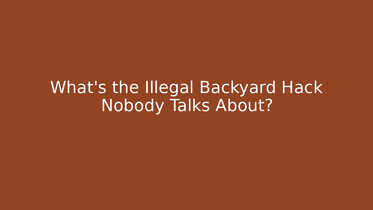 What's the Illegal Backyard Hack Nobody Talks About?